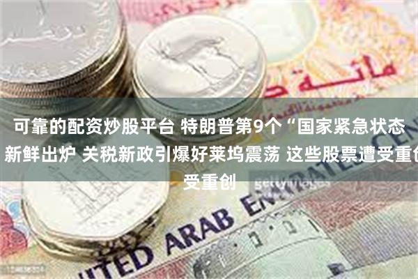 可靠的配资炒股平台 特朗普第9个“国家紧急状态”新鲜出炉 关税新政引爆好莱坞震荡 这些股票遭受重创