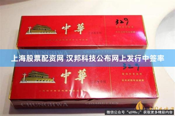 上海股票配资网 汉邦科技公布网上发行中签率