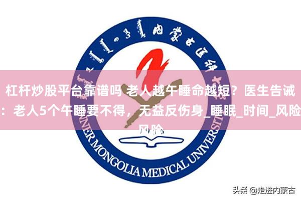 杠杆炒股平台靠谱吗 老人越午睡命越短？医生告诫：老人5个午睡要不得，无益反伤身_睡眠_时间_风险