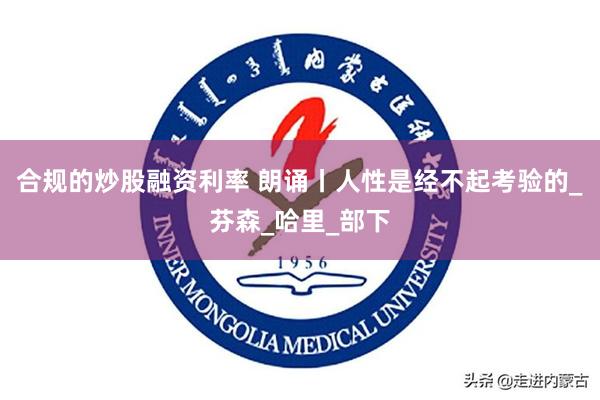 合规的炒股融资利率 朗诵丨人性是经不起考验的_芬森_哈里_部下