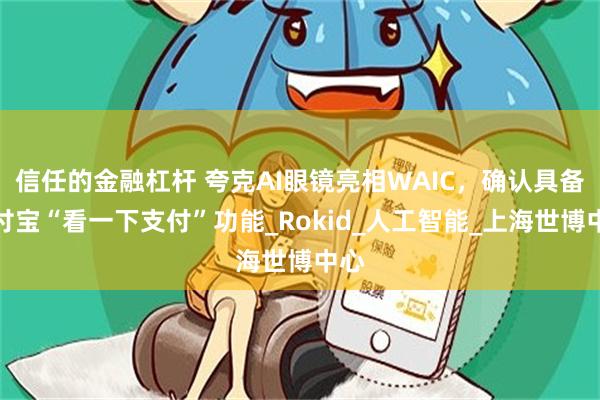 信任的金融杠杆 夸克AI眼镜亮相WAIC，确认具备支付宝“看一下支付”功能_Rokid_人工智能_上海世博中心